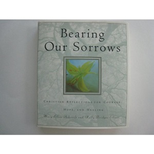 Bearing Our Sorrows: Christian Reflections for Courage, Hope and Healing