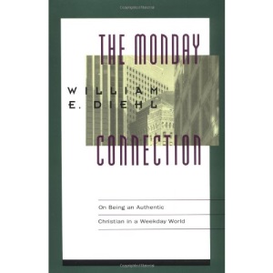 Monday Connection: On Being an Authentic Christian in a Monday-Friday World: On Being an Authentic Christian in a Weekday World