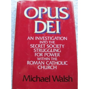 Opus Dei: An Investigation into the Secret Society Struggling for Power Within the Roman Catholic Church