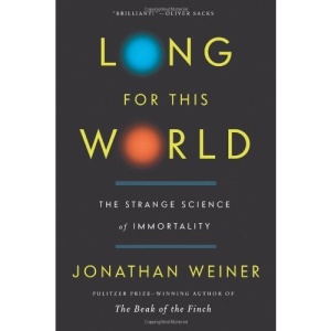 Long for This World: The Strange Science of Immortality