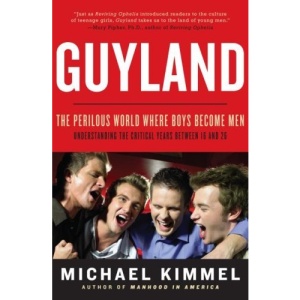 Guyland: The Perilous World Where Boys Become Men