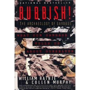 Rubbish!: the Archaeology of Garbage: What Our Garbage Tells Us Abour Ourselves