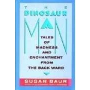 The Dinosaur Man: Tales of Madness and Enchantment from the Back Ward
