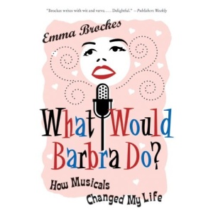 What Would Barbra Do?: How Musicals Changed My Life