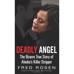 Deadly Angel: The Bizarre True Story of Alaska's Killer Stripper
