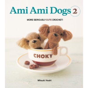 Ami Ami Dogs 2: More Seriously Cute Crochet