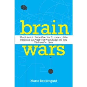 Brain Wars: The Scientific Battle Over the Existence of the Mind and the Proof That Will Change the Way We Live Our Lives