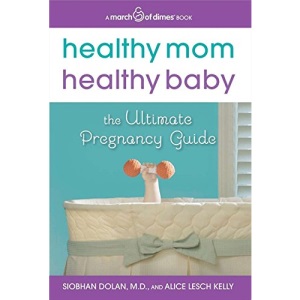 Healthy Mom, Healthy Baby (A March of Dimes Book): The Ultimate Pregnancy Guide