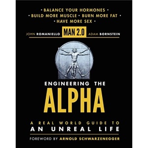 Man 2.0: Engineering the Alpha: A Real World Guide to an Unreal Life