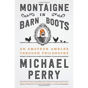 Montaigne in Barn Boots: An Amateur Ambles Through Philosophy