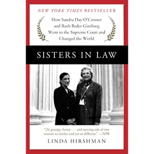 Sisters in Law: How Sandra Day O'Connor and Ruth Bader Ginsburg Went to the Supreme Court and Changed the World