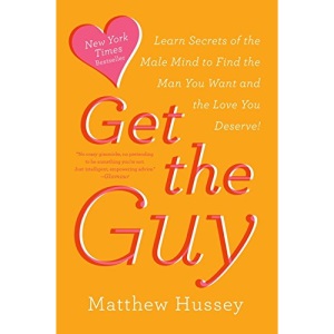 Get the Guy: Learn Secrets of the Male Mind to Find the Man You Want and the Love You Deserve