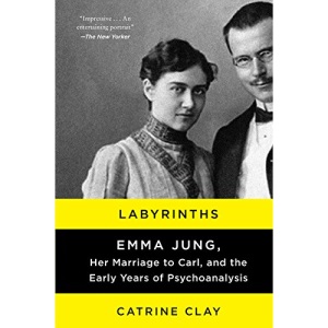 Labyrinths: Emma Jung, Her Marriage to Carl, and the Early Years of Psychoanalysis