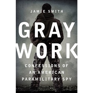 Gray Work: Confessions of an American Paramilitary Spy