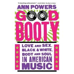 GOOD BOOTY: Love and Sex, Black and White, Body and Soul in American Music