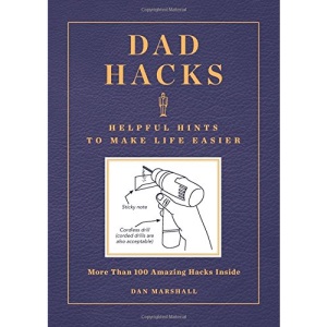 Dad Hacks: Helpful Hints to Make Life Easier