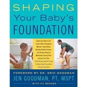 Shaping Your Baby's Foundation: Guide Your Baby to Sit, Crawl, Walk, Strengthen Muscles, Align Bones, Develop Healthy Posture, and Achieve Physical ... Cutting-Edge Foundation Training Principles