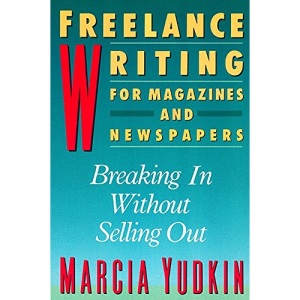 Freelance Writing for Magazines and Newspapers: Breaking in without Selling out (Harperresource Book)