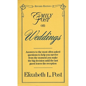 Emily Post on Weddings: Answers to the Most Often Asked Questions to Help You Survive from the Moment You Make the Big Decision Until the Last Guest Leaves the Reception