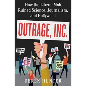 Outrage, Inc.: How the Liberal Mob Ruined Science, Journalism, and Hollywood