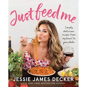 Just Feed Me: Simply Delicious Recipes from My Heart to Your Plate