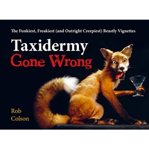 Taxidermy Gone Wrong: The Funkiest, Freakiest and Outright Creepiest Beastly Vignettes