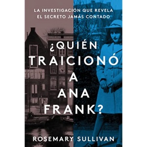 The Betrayal of Anne Frank ¿Quién Traicionó a Ana Frank? (Spanish Edition): La Investigación Que Revela El Secreto Jamás Contado
