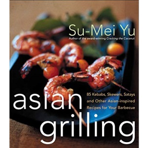 Asian Grilling: 85kebabs, Skewers, Satays and Other Asian-Inspired Recipes for Your Barbecue