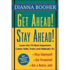 Get Ahead, Stay Ahead!: Learn the 70 Most Important Career Skills to Stay Employed, Get Promoted, Get a Better Job