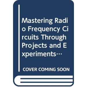 Mastering Radio Frequency Circuits Through Projects and Experiments (TAB/ Mastering Electronics Series)