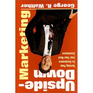 Upside-down Marketing: Turning Your Ex-customers into Your Best Customers