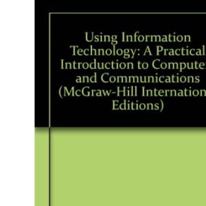Using Information Technology: A Practical Introduction to Computers and Communications (McGraw-Hill International Editions Series)