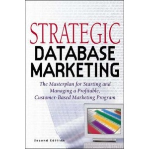 Strategic Database Marketing: The Masterplan for Starting and Managing a Profitable, Customer-based Marketing Program