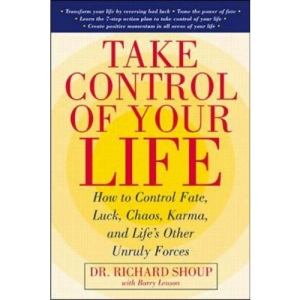 Take Control of Your Life: How to Control Fate, Luck, Chaos, Karma, and Life's Other Unruly Forces
