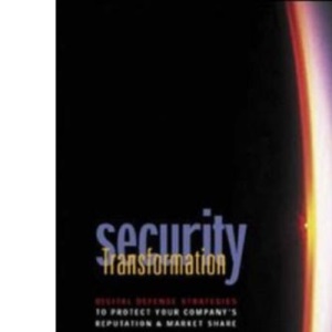 Security Transformation: Digital Defense Strategies to Protect Your Company's Reputation and Market Share