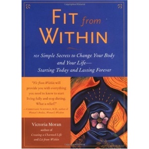 Fit from Within: 101 Simple Secrets to Change Your Body and Your Life--Starting Today and Lasting Forever