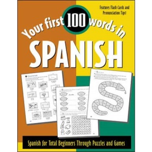 Your First 100 Words in Spanish: Spanish for Total Beginners Through Puzzles and Games (Your First 100 Words In!Series)
