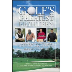 Golf’s Greatest Eighteen: Today's Top Golf Writers Debate and Rank the Sport's Greatest Champions
