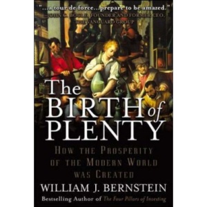 The Birth of Plenty: How the Prosperity of the Modern World was Created