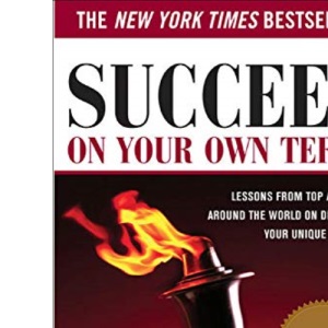 Succeed On Your Own Terms: Lessons From Top Achievers Around the World on Developing Your Unique Potential