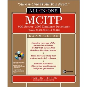 MCITP SQL Server 2005 Database Developer All-in-One Exam Guide (Exams 70-431, 70-441 & 70-442): Exams 70-431, 70-441 and 70-442