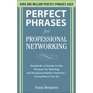 Perfect Phrases for Professional Networking: Hundreds of Ready-to-Use Phrases for Meeting and Keeping Helpful Contacts - Everywhere You Go (Perfect Phrases Series)