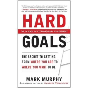 Hard Goals : The Secret to Getting from Where You Are to Where You Want to Be