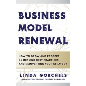 Business Model Renewal: How to Grow and Prosper by Defying Best Practices and Reinventing Your Strategy