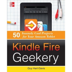 Kindle Fire Geekery: 50 Insanely Cool Projects for Your Amazon Tablet
