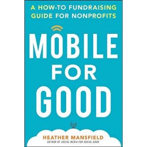 Mobile for Good: A How-To Fundraising Guide for Nonprofits: A How-To Fundraising Guide for Nonprofits (BUSINESS BOOKS)