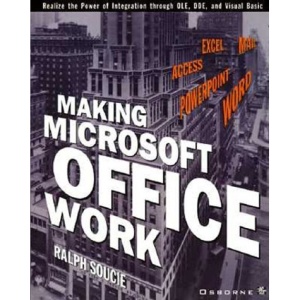 Making Microsoft Office Work: Realize the Power of Integration Through OLE, DDE and Visual Basic