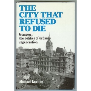 The City That Refused To Die. Glasgow: the politics of urban regeneration