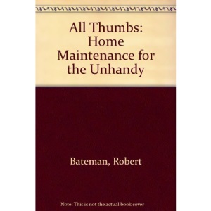 All Thumbs: Home Maintenance for the Unhandy