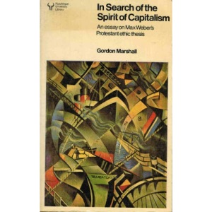 In Search of the Spirit of Capitalism: Essay on Max Weber's Protestant Ethic Thesis